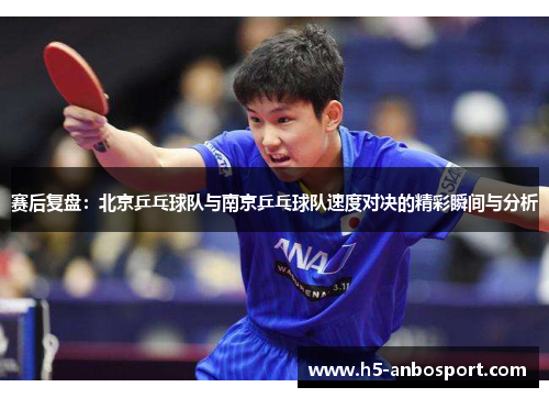 赛后复盘：北京乒乓球队与南京乒乓球队速度对决的精彩瞬间与分析